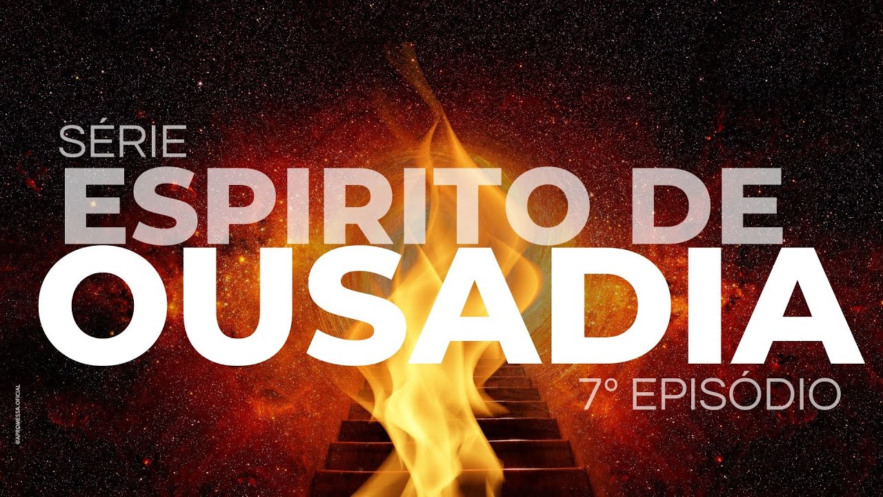 SÉRIE 7º EPISÓDIO ESPÍRITO DE OUSADIA.