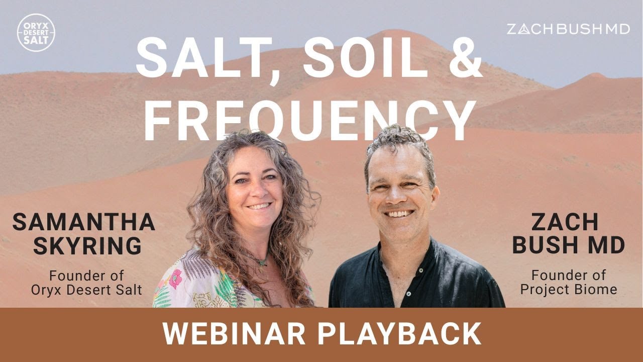 Salt  Soil & Frequency : Webinar Playback with Zach Bush MD & Samantha Skyring of Oryx Desert Salt
