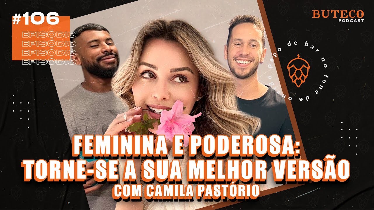 FEMININA E PODEROSA: TORNE-SE A SUA MELHOR VERSÃO (com Camila Pastório) | BUTECO PODCAST #106