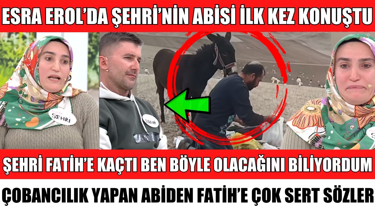 ESRA EROL'DA ŞEHRİNİN ABİSİ İLK KEZ KONUŞTU SÖZLERİ ŞOKE ETTİ FATİH'İ ÇOK SERT UYARDI İŞTE O ANLAR