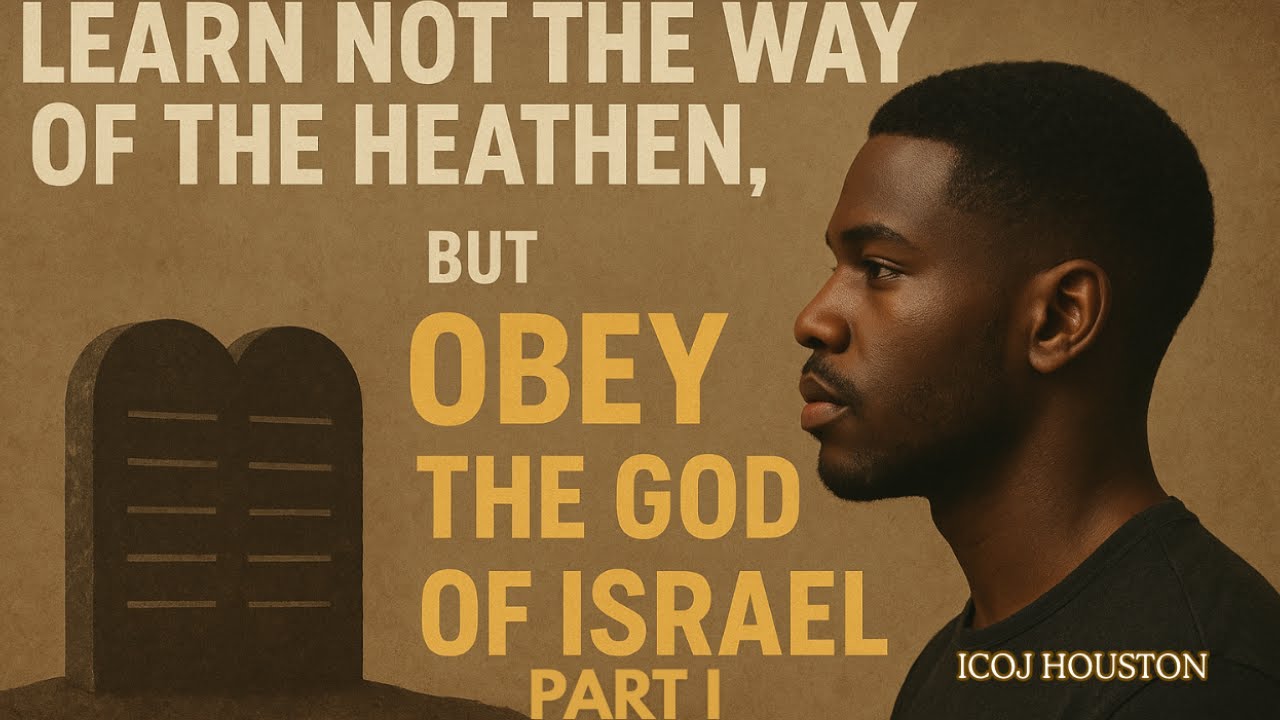 Learn NOT the Way of the Heathen, but OBEY the God of Israel: Part I