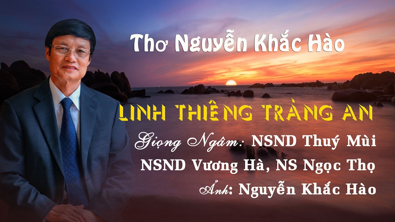 LINH THIÊNG TRÀNG AN - THƠ NGUYỄN KHẮC HÀO - NGÂM THƠ NSND THÚY MÙI, NSND VƯƠNG HÀ, NS NGỌC THỌ