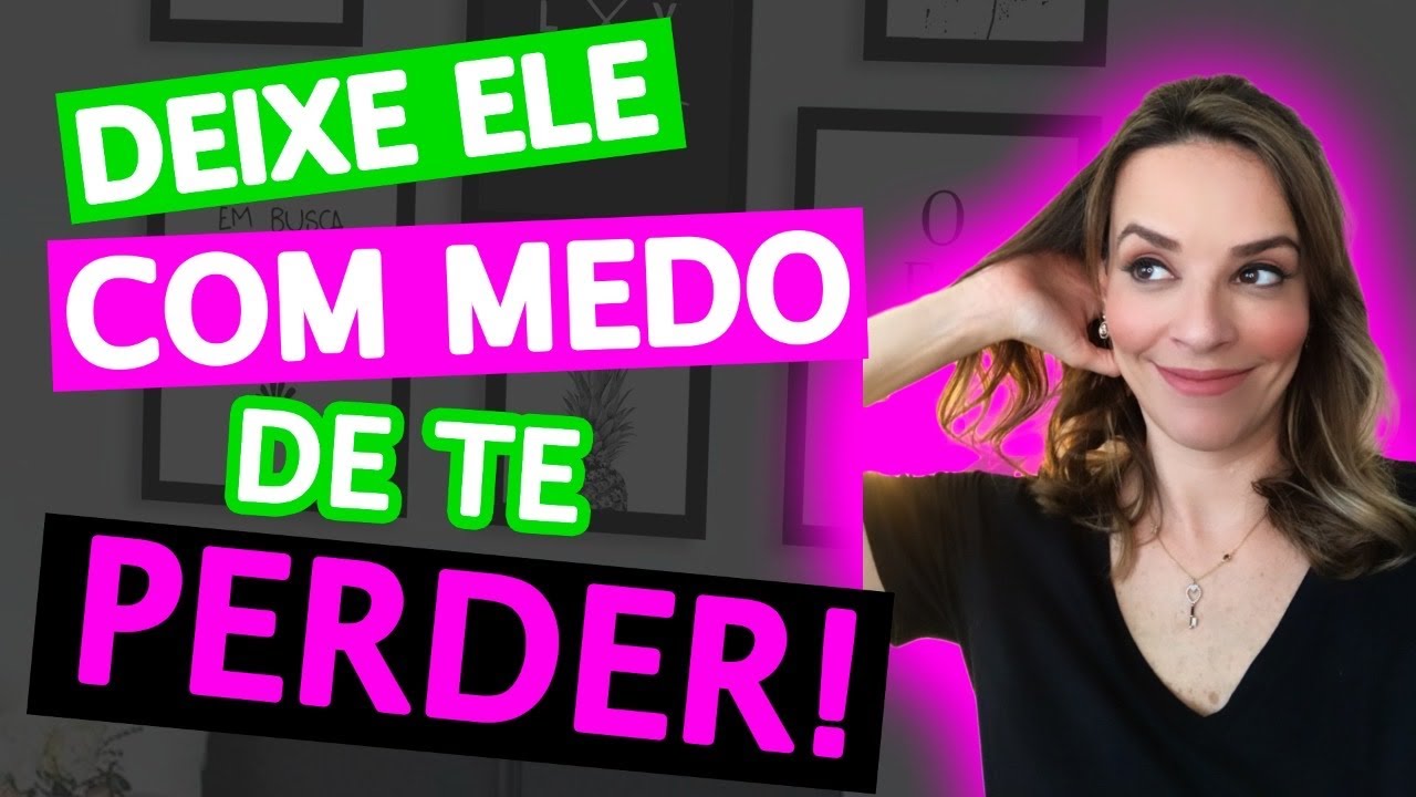 DEIXE ELE COM MEDO DE TE PERDER!