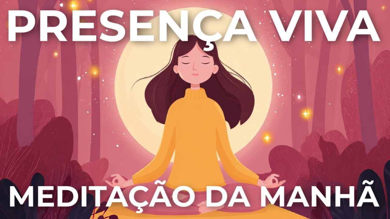 MEDITAÇÃO DA MANHÃ: VOCÊ É PRESENÇA VIVA