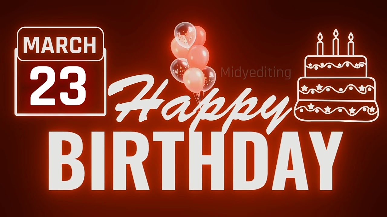 Happy Birthday Status 🎂🎁 |  23 March  Birthday status &hearts;🔥|  23 March Black Screen Birthday Status