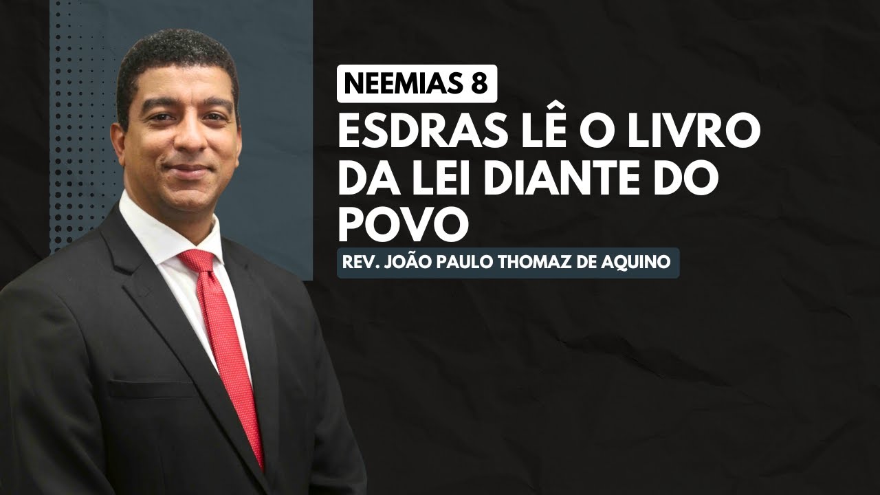 Neemias 8 | Esdras lê o Livro da Lei diante do povo | Rev. João Paulo Thomaz de Aquino