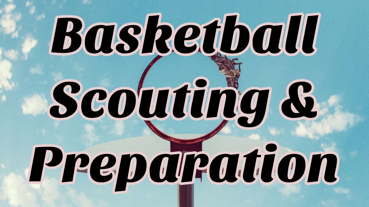 Over Prepare through Scouting: Basketball Coaching Tips