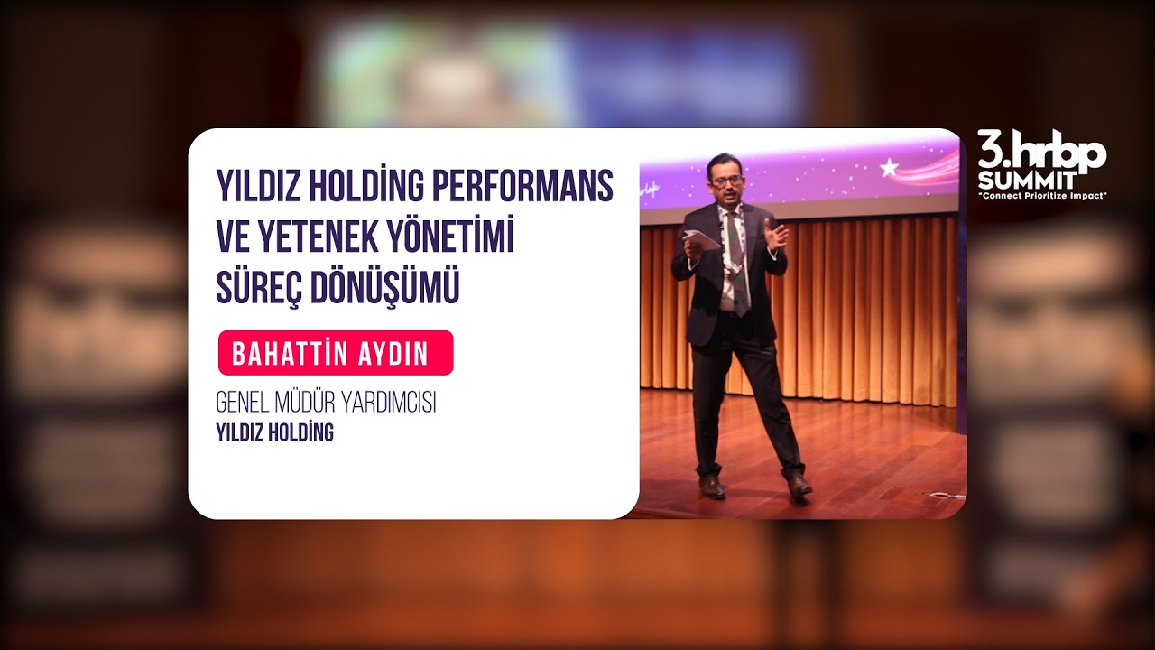 HRBP Summit19 - Bahattin Aydın - Yıldız Holding Performans Ve Yetenek Yönetimi Süreç Dönüşümü