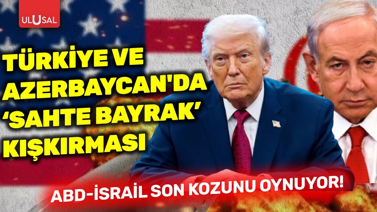 Türkiye ve Azerbaycan’da ‘sahte bayrak’ kışkırtması: ABD-İsrail son kozunu oynuyor!