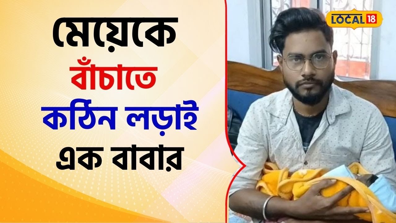 Bangla News: মেয়েকে বাঁচিয়ে রাখতে কঠিন লড়াই এক বাবার, Video দেখলে চোখে জল আসবে! #local18