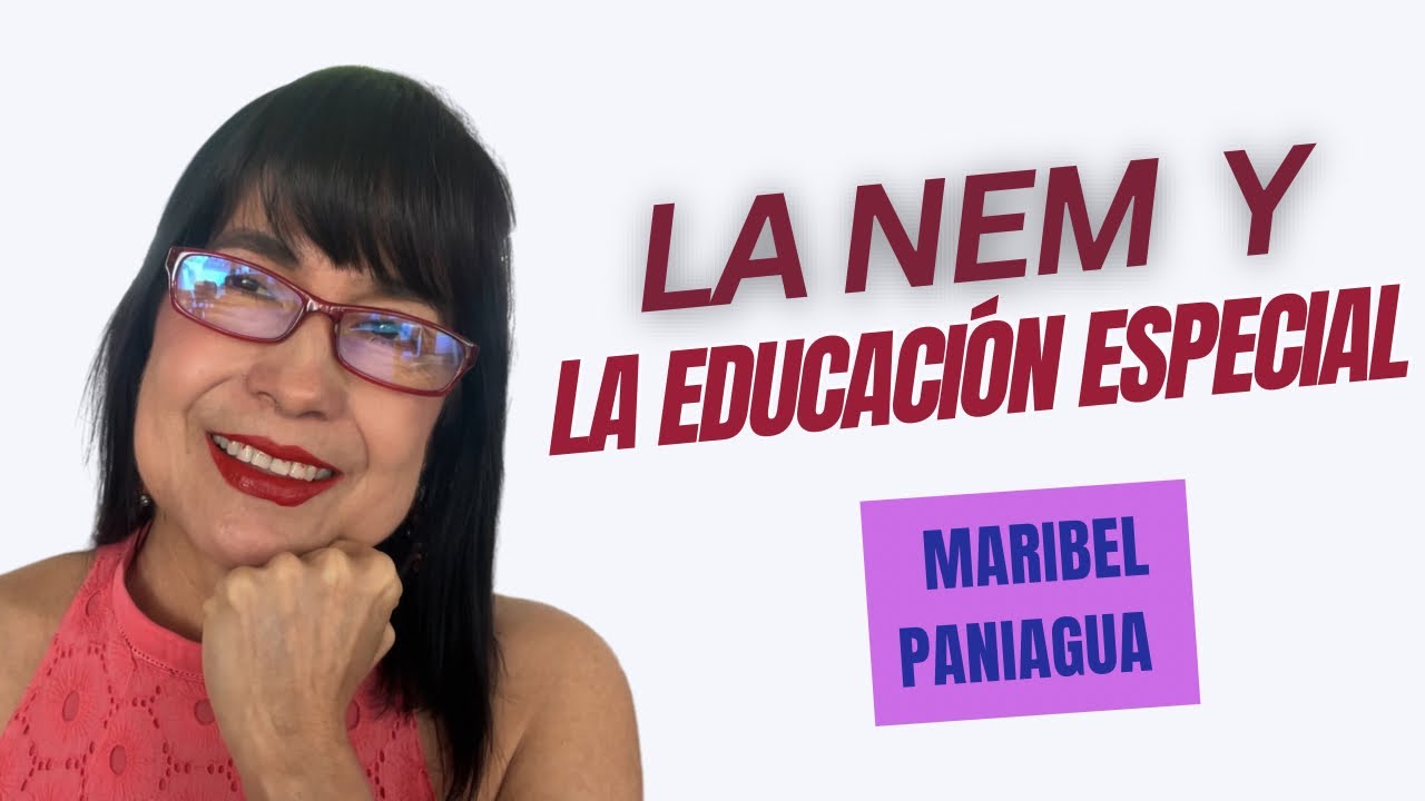 La NEM  y la Educación Especial | Maribel Paniagua