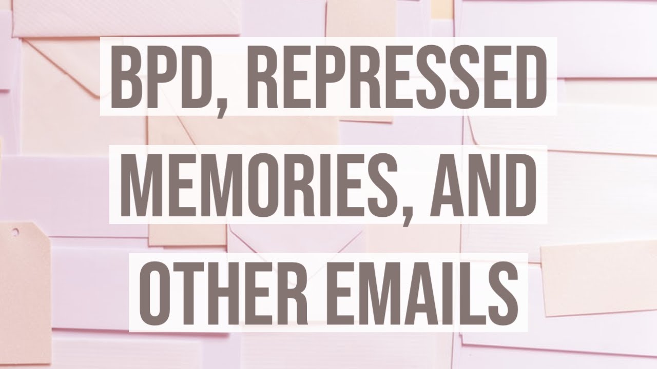 BPD, Repressed Memories, and Other Emails