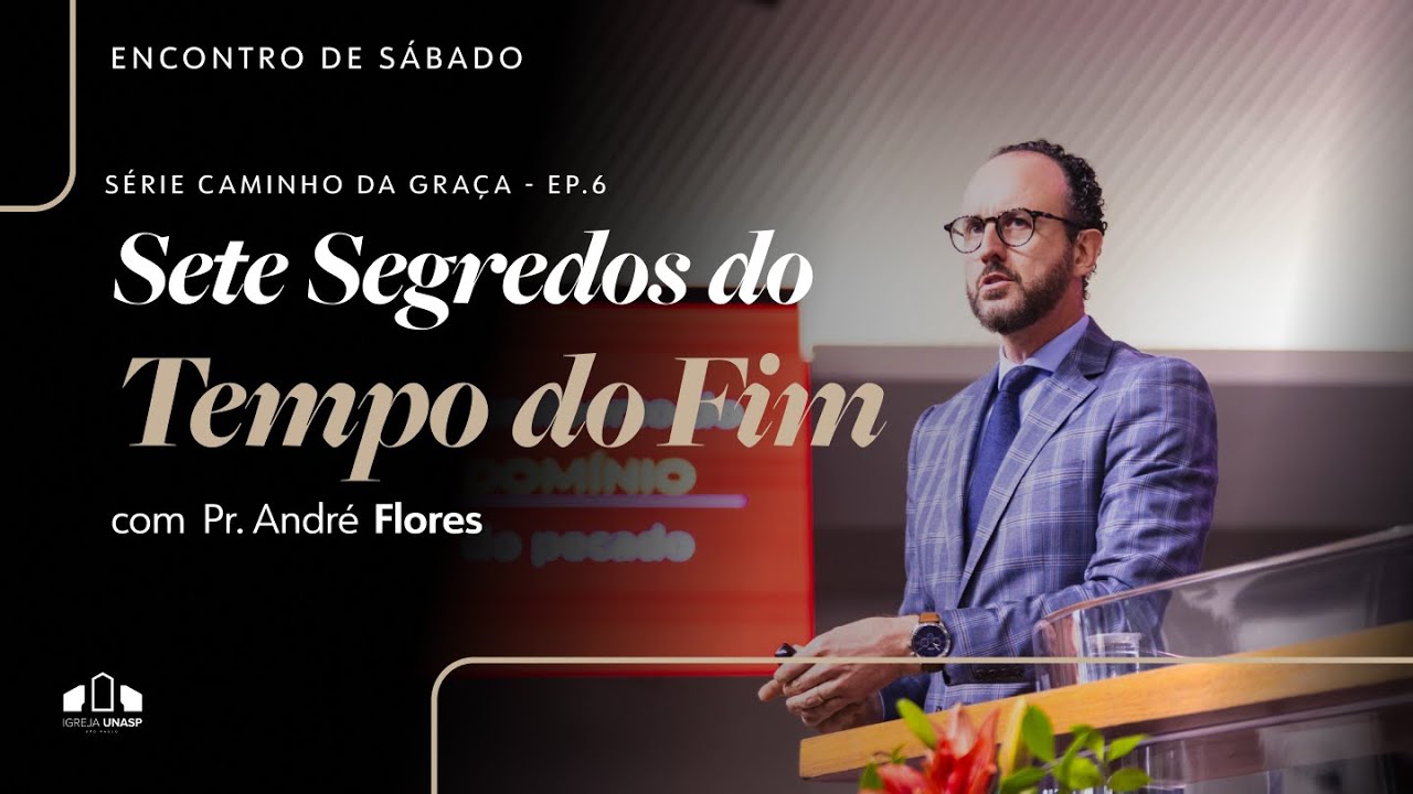 SETE SEGREDOS DO TEMPO DO FIM - SÉRIE CAMINHO DA GRAÇA EP.6 | Pr. André Flores | Encontro de Sábado
