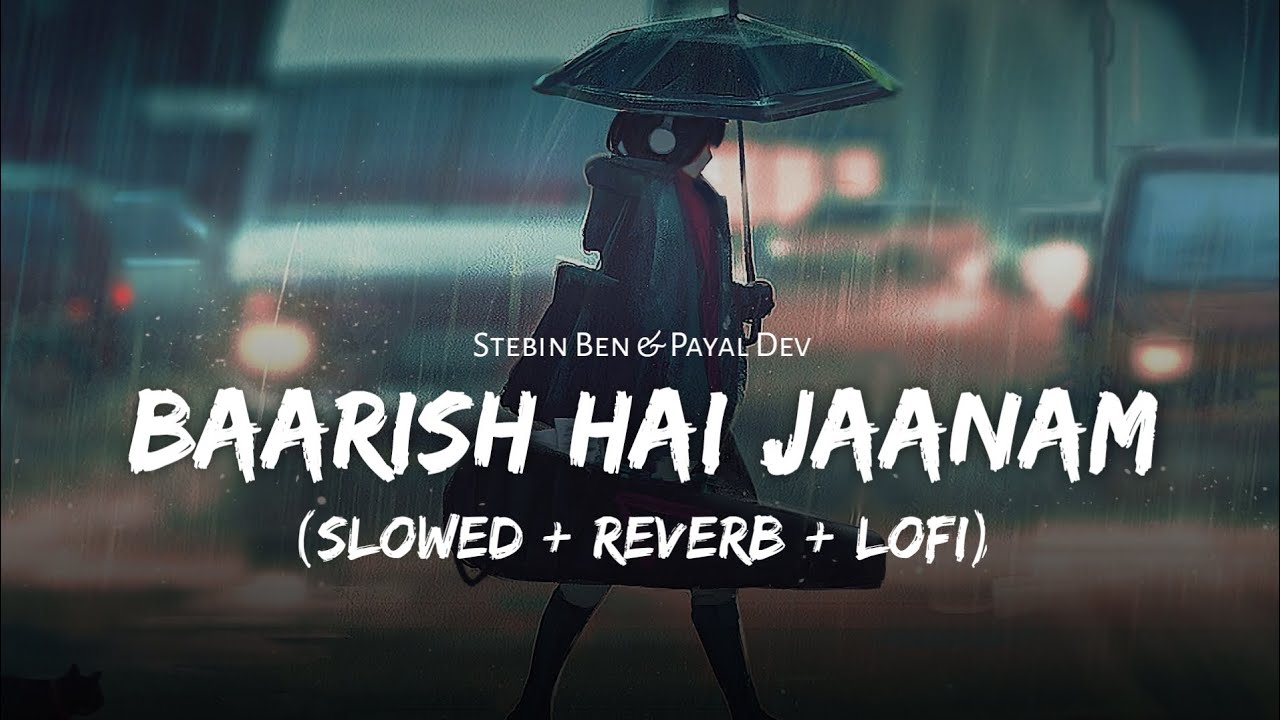 Baarish Hai Jaanam - Lofi Mix | Slowed And Reverb | Stebin Ben | Payal Dev | Lofi Songs | SSR Lofi