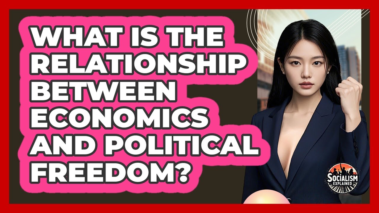What Is The Relationship Between Economics And Political Freedom? - Socialism Explained