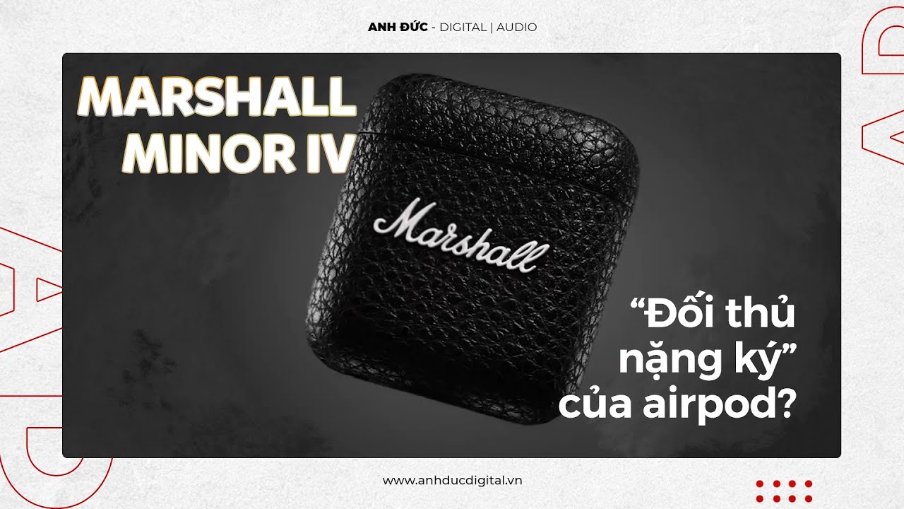 TRÊN TAY TAI NGHE TWS MARSHALL MINOR 4 - CÓ XỨNG ĐÁNG LÀ ĐỐI THỦ CỦA AIRPOD?