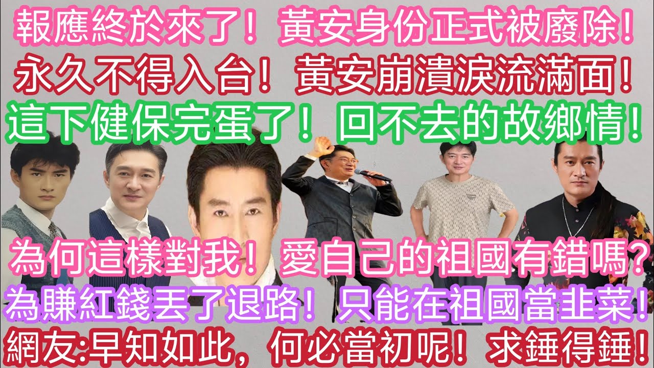 報應終於來了！黃安身份正式被廢除！永久不得入台！黃安崩潰淚流滿面！這下健保完了！回不去的故鄉情！為何這樣對我！愛自己的祖國有錯嗎？為賺紅錢丟了退路！只能在祖國當韭菜！早知如此，何必當初呢！求錘得錘！