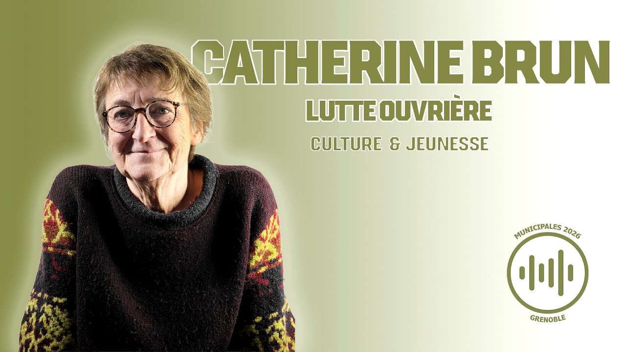 MUNICIPALES 2026 GRENOBLE : Catherine Brun (Lutte Ouvrière) Culture & Jeunesse