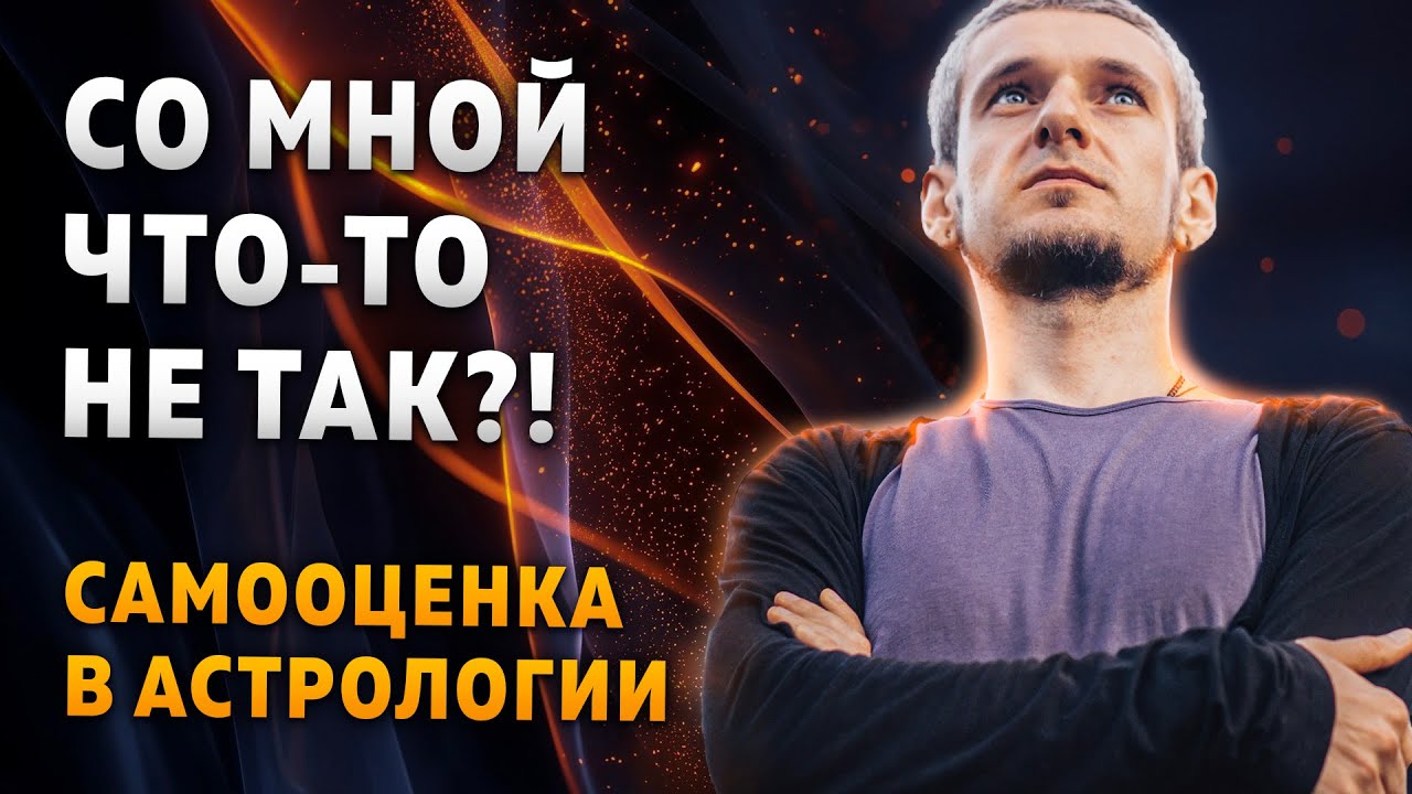 САМООЦЕНКА В АСТРОЛОГИИ. Откуда берётся чувство «со мной что-то не так»
