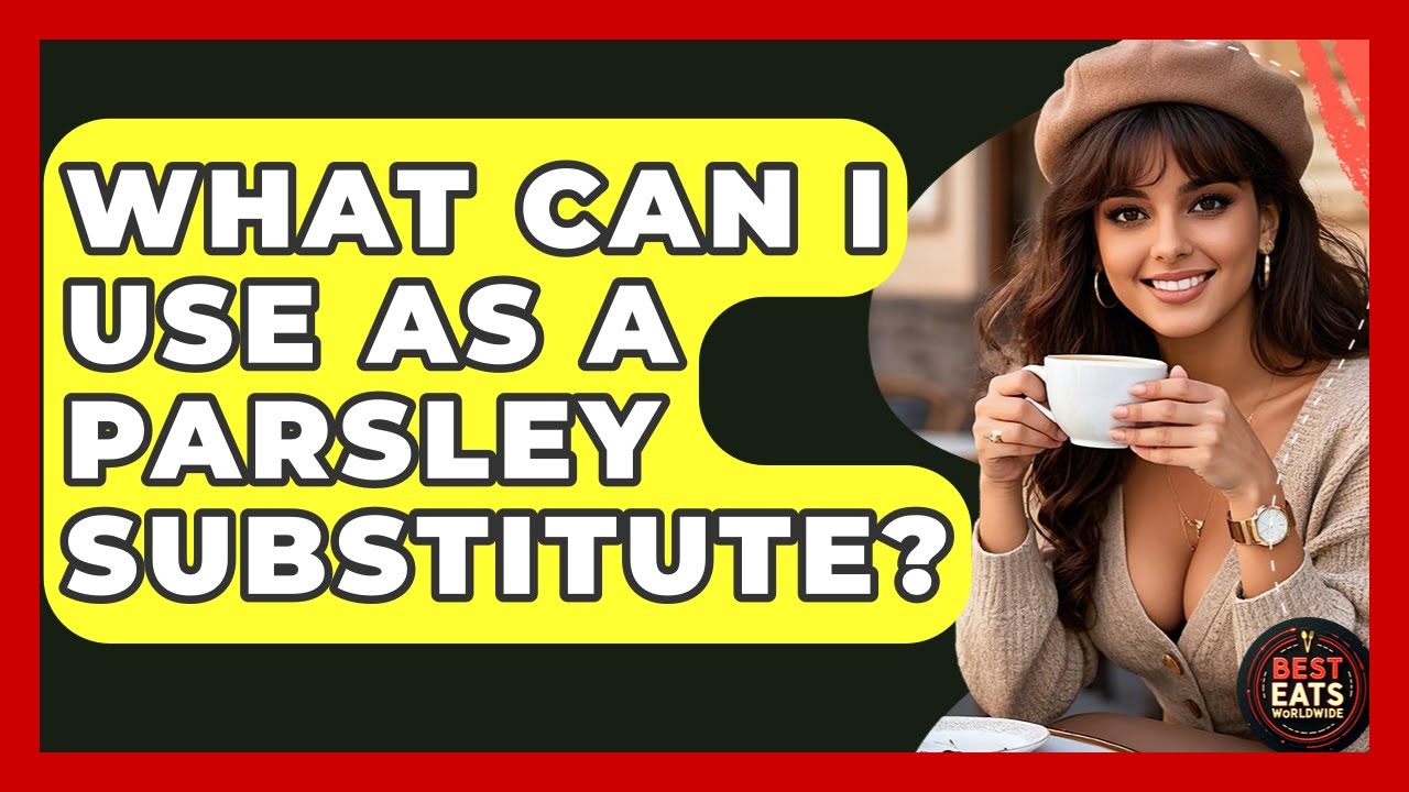What Can I Use As A Parsley Substitute? - Best Eats Worldwide