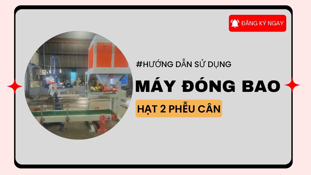 Hướng dẫn chi tiết cách vận hành MÁY ĐÓNG BAO HẠT 2 phễu cân.