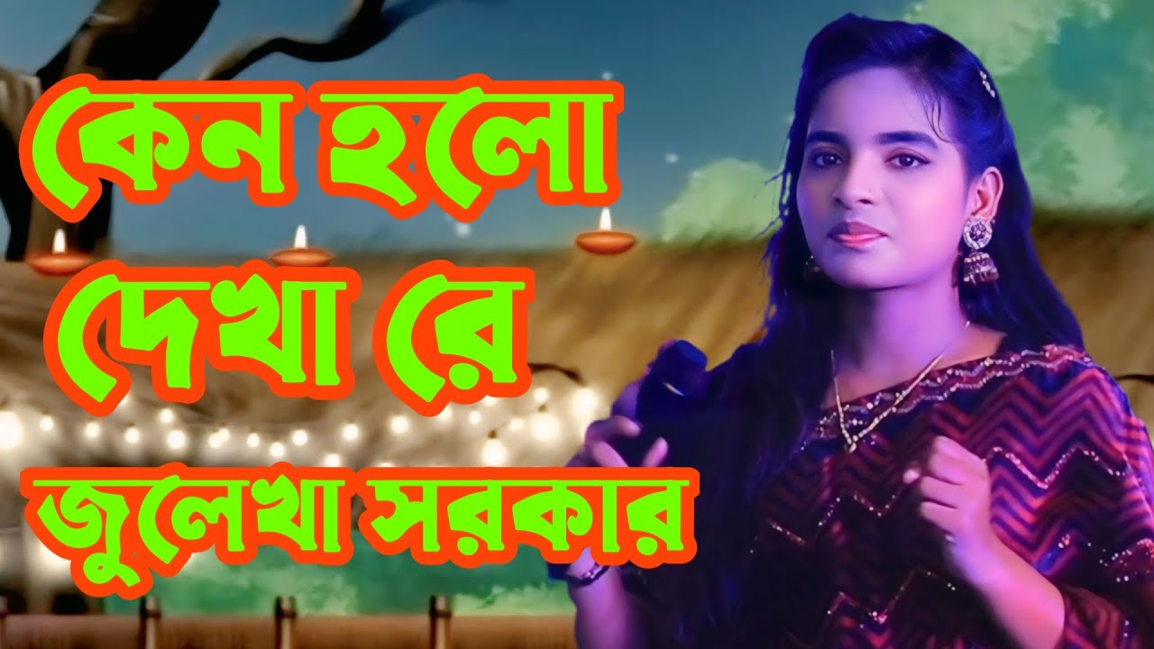 কেন হলো দেখা রে তোমারে দেখলাম / জুলেখা সরকার