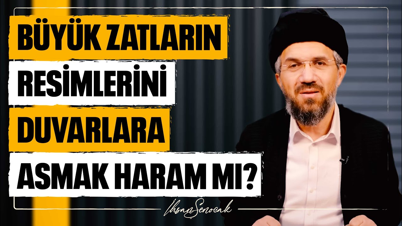 Büyük Zatların Resimlerini Duvarlara Asmak Haram mı? l İhsan Şenocak
