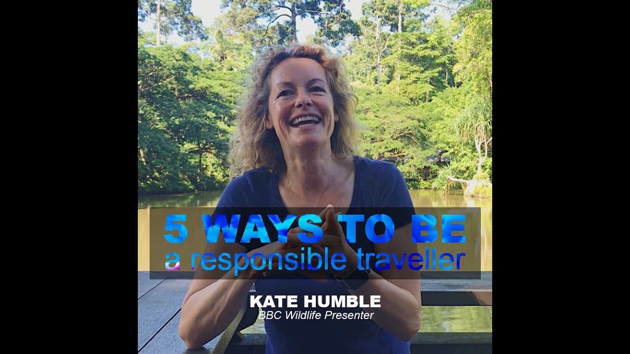 5 Ways to Be a Responsible Traveller with Kate Humble