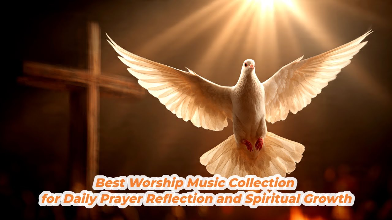 Best Worship Music Collection for Daily Prayer Reflection and Spiritual Growth