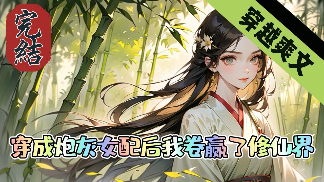 🔥完結🔥《穿成炮灰女配后我卷赢了修仙界》【穿书+偏传统修仙+全系灵根+特殊灵体+无cp+爽文】
