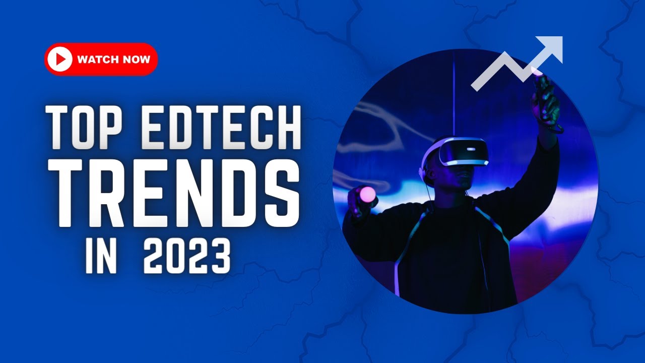 Top EdTech Trends To Jump-Start Your Business in 2023 | Educational Technology Trends in 2023
