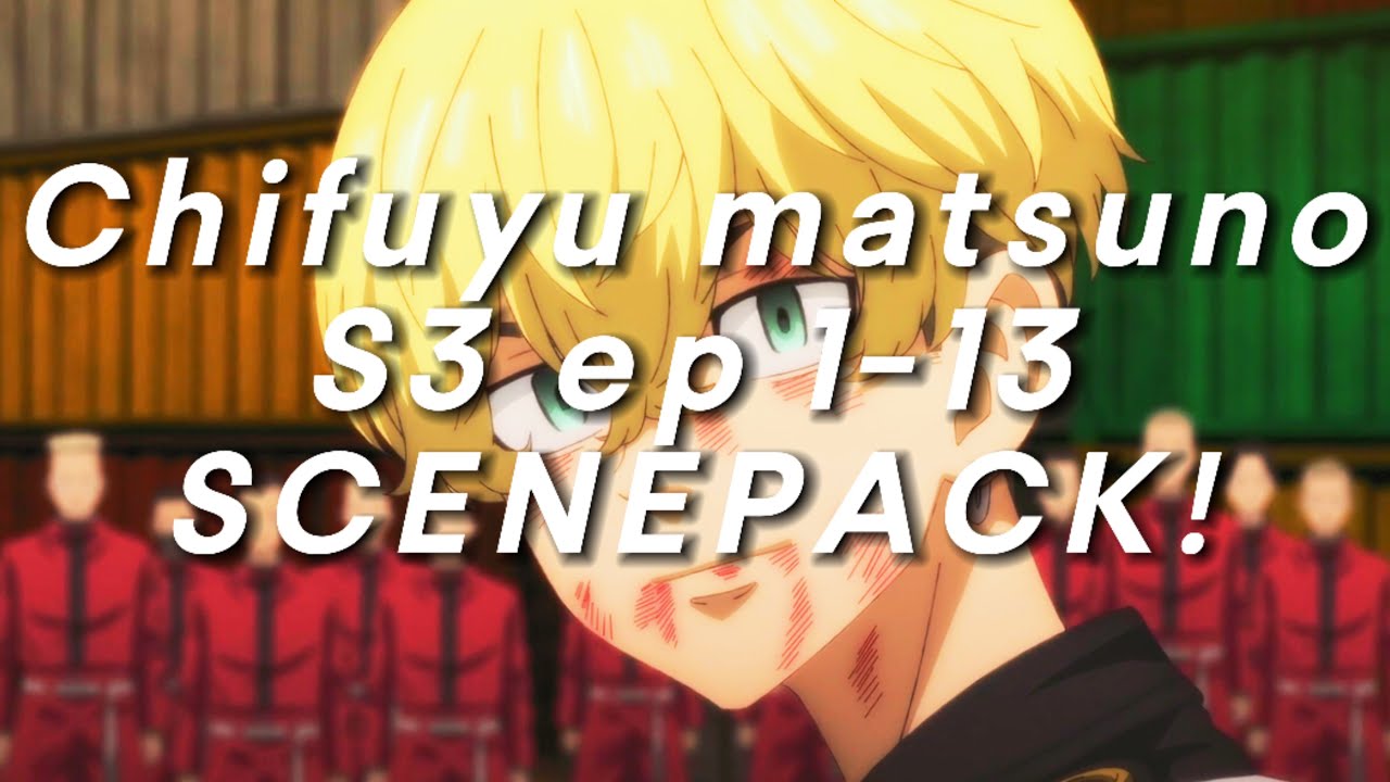 Chifuyu matsuno s3 ep 1-13 scene pack