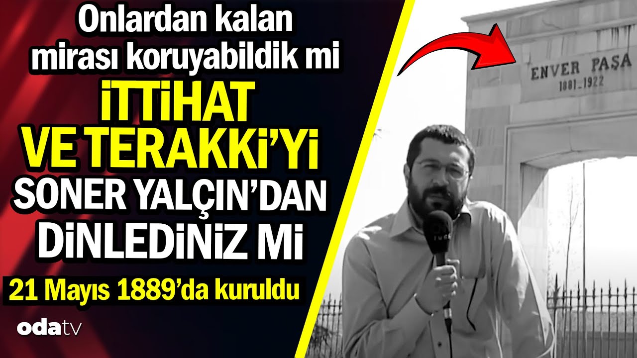İttihat ve Terakki'yi Soner Yalçın'dan dinlediniz mi...