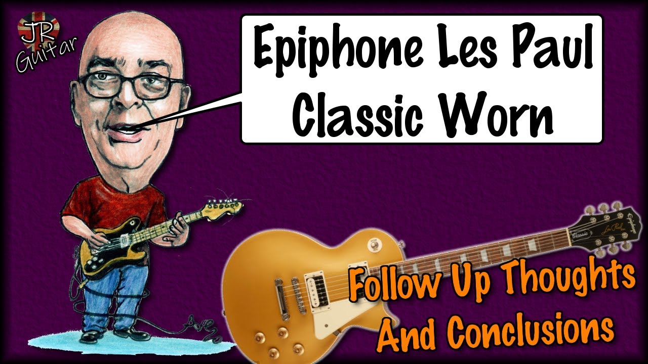Epiphone Les Paul Classic Worn... Follow Up Thoughts & Conclusions