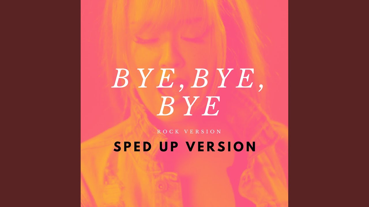 Bye Bye Bye (Sped Up Version)