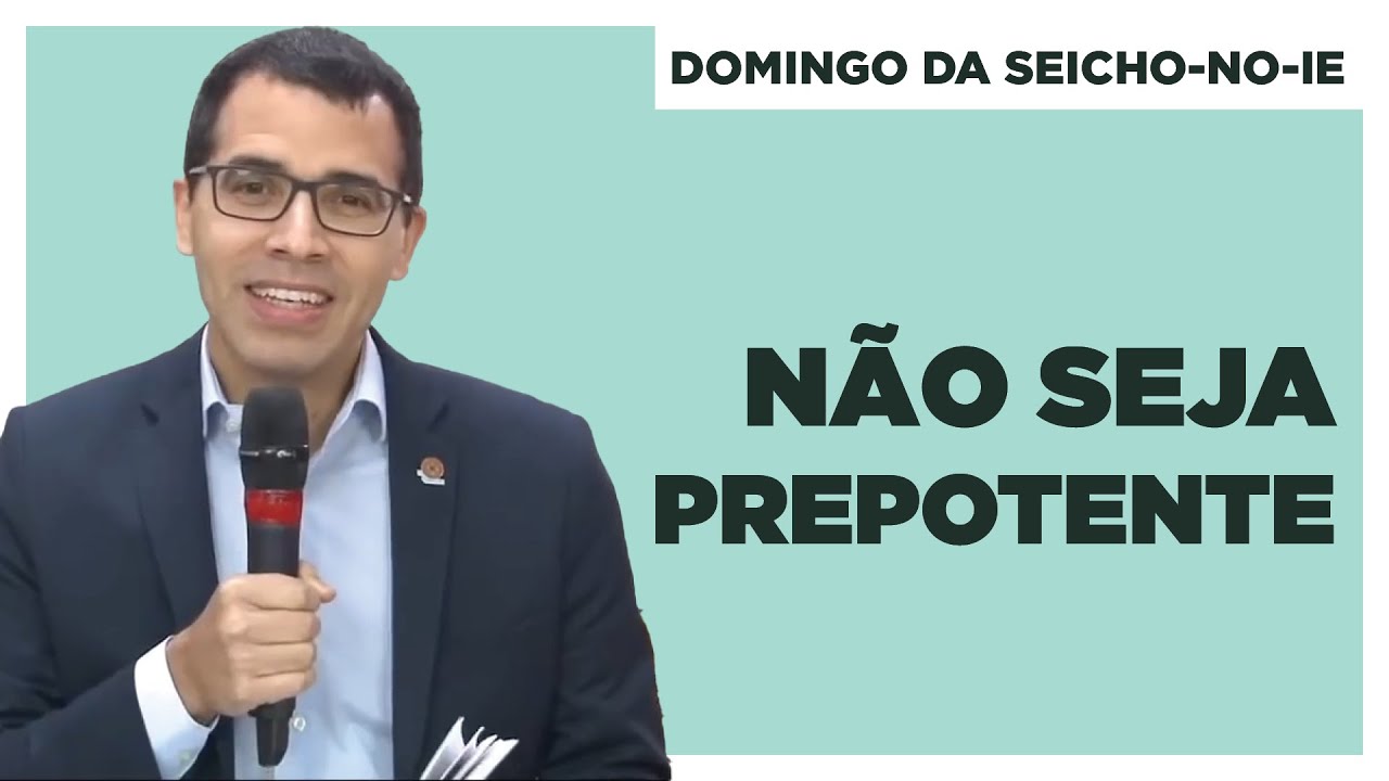 Não Seja Prepotente - Domingo da Seicho-No-Ie