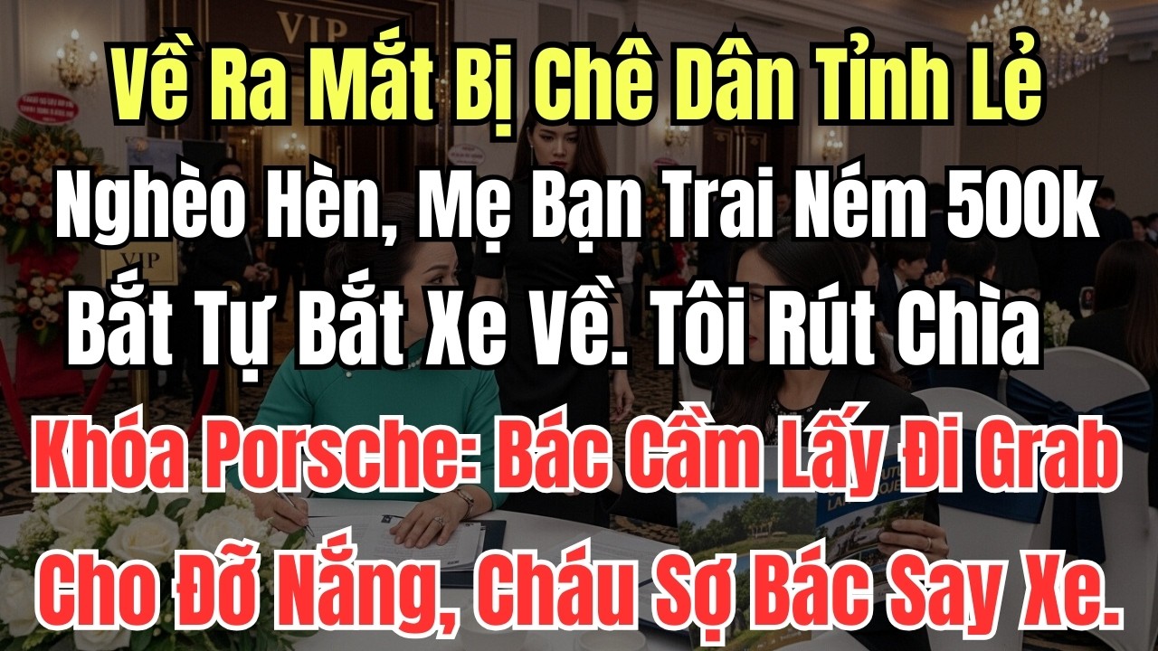 Về Ra Mắt Bị Chê Dân Tỉnh Lẻ Nghèo Hèn, Mẹ Bạn Trai Ném 500k Bắt Tự Bắt Xe Về. Tôi Rút Chìa Khóa