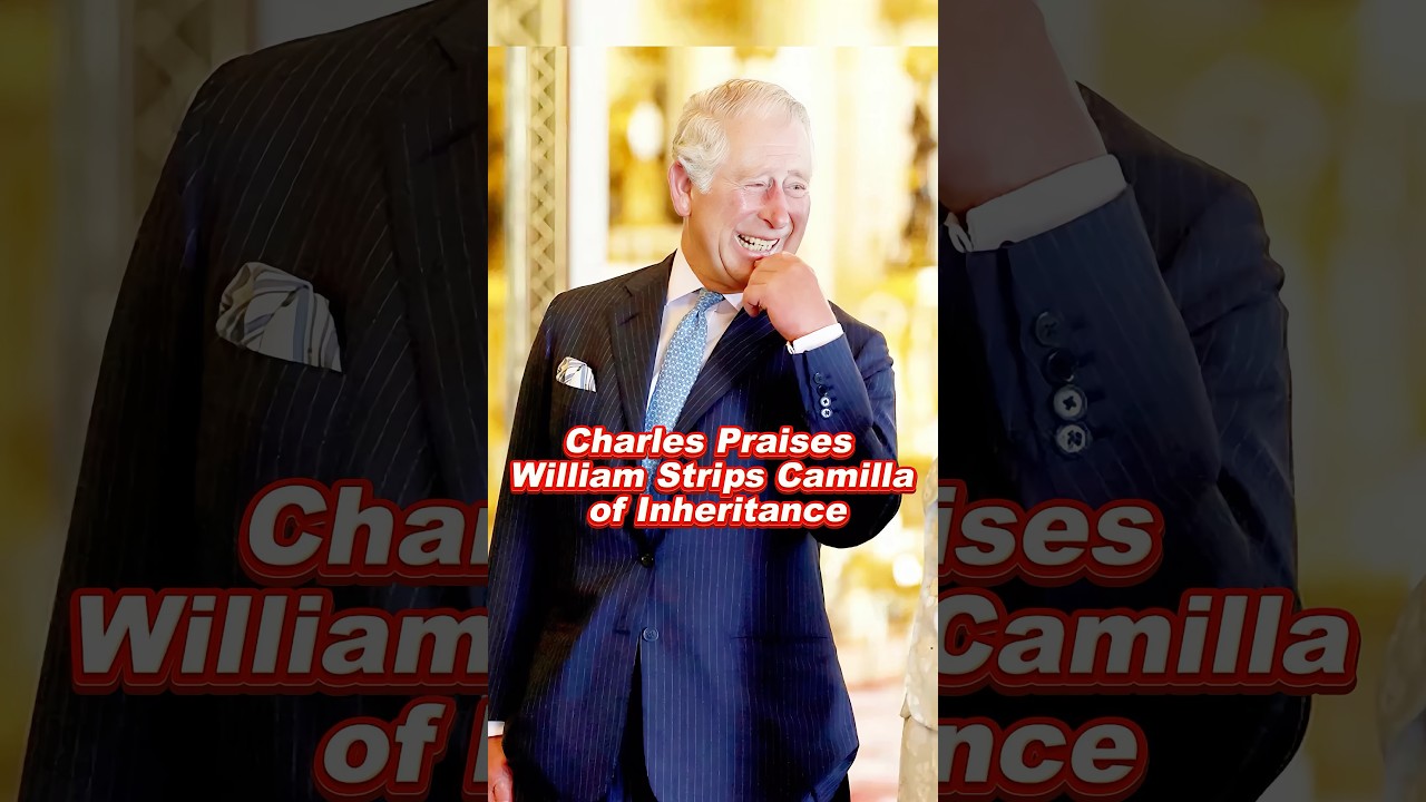 Charles Praises William Strips Camilla of Inheritance #princewilliam #camilla #kingcharles #king