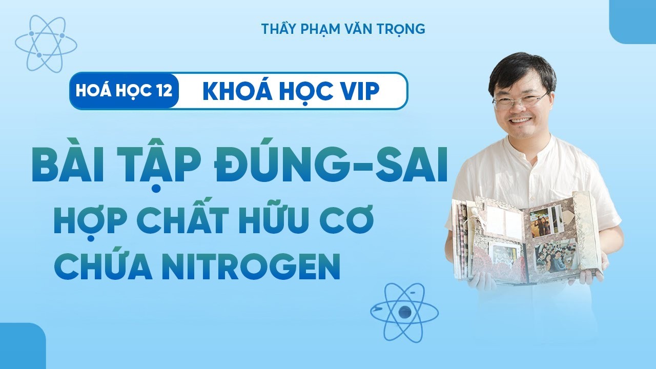 Hợp Chất Hữu Cơ Chứa Nitrogen | Bài Tập Đúng–Sai (Số 02) – Hóa Học 12 – Thầy Phạm Văn Trọng