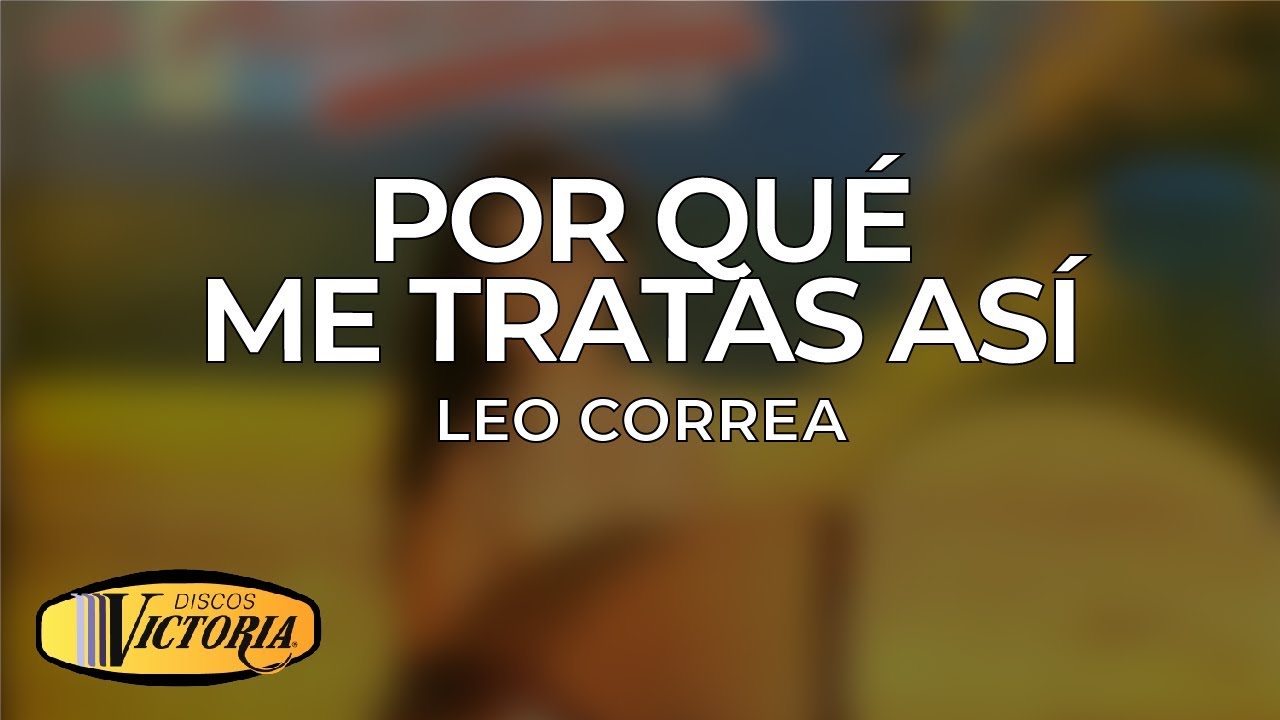 Leo Correa - Por Qué Me Tratas Así