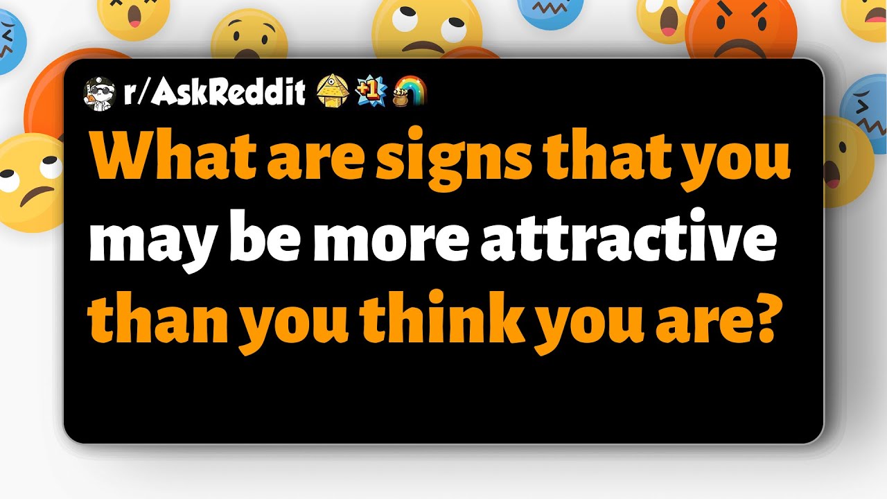 r/AskReddit | What are signs that you may be more attractive than you think you are?