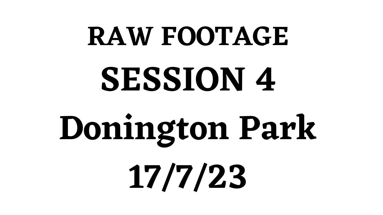 Donington park raw footage 17/7/23 session 4