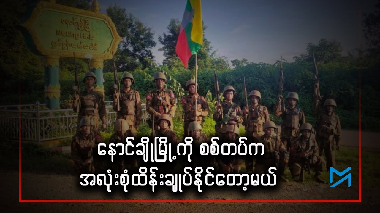 နောင်ချိုမြို့ကို စစ်တပ်က အလုံးစုံထိန်းချုပ်နိုင်တော့မယ်