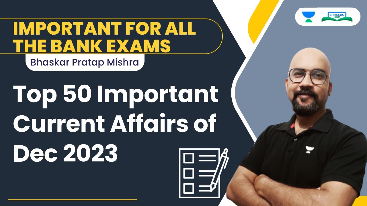Top 50 Important Current Affairs of Dec 2023 | Important for all Bank Exams | Bhaskar Mishra