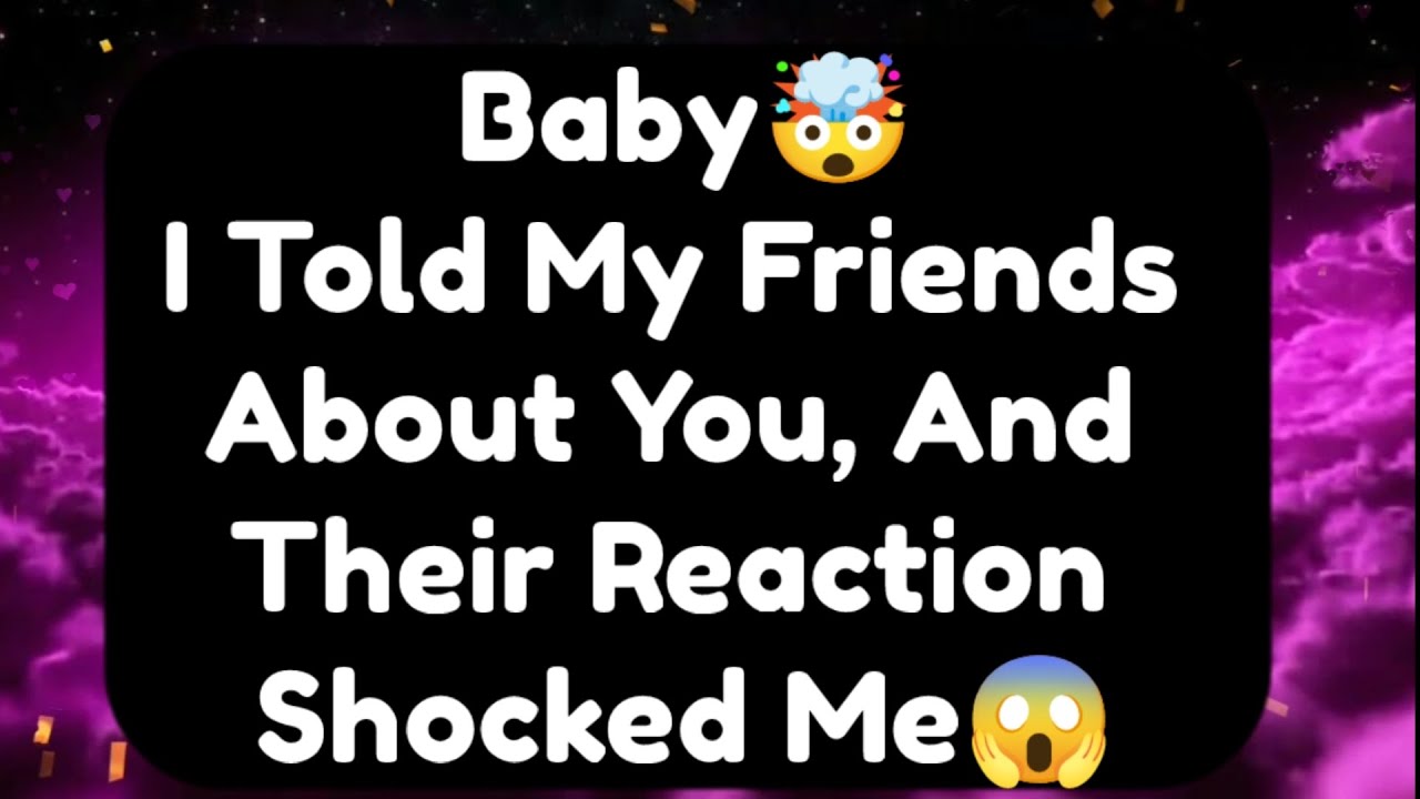 Current Thoughts And Feelings Of Your Person Love Messages Baby I Told My Friends About You