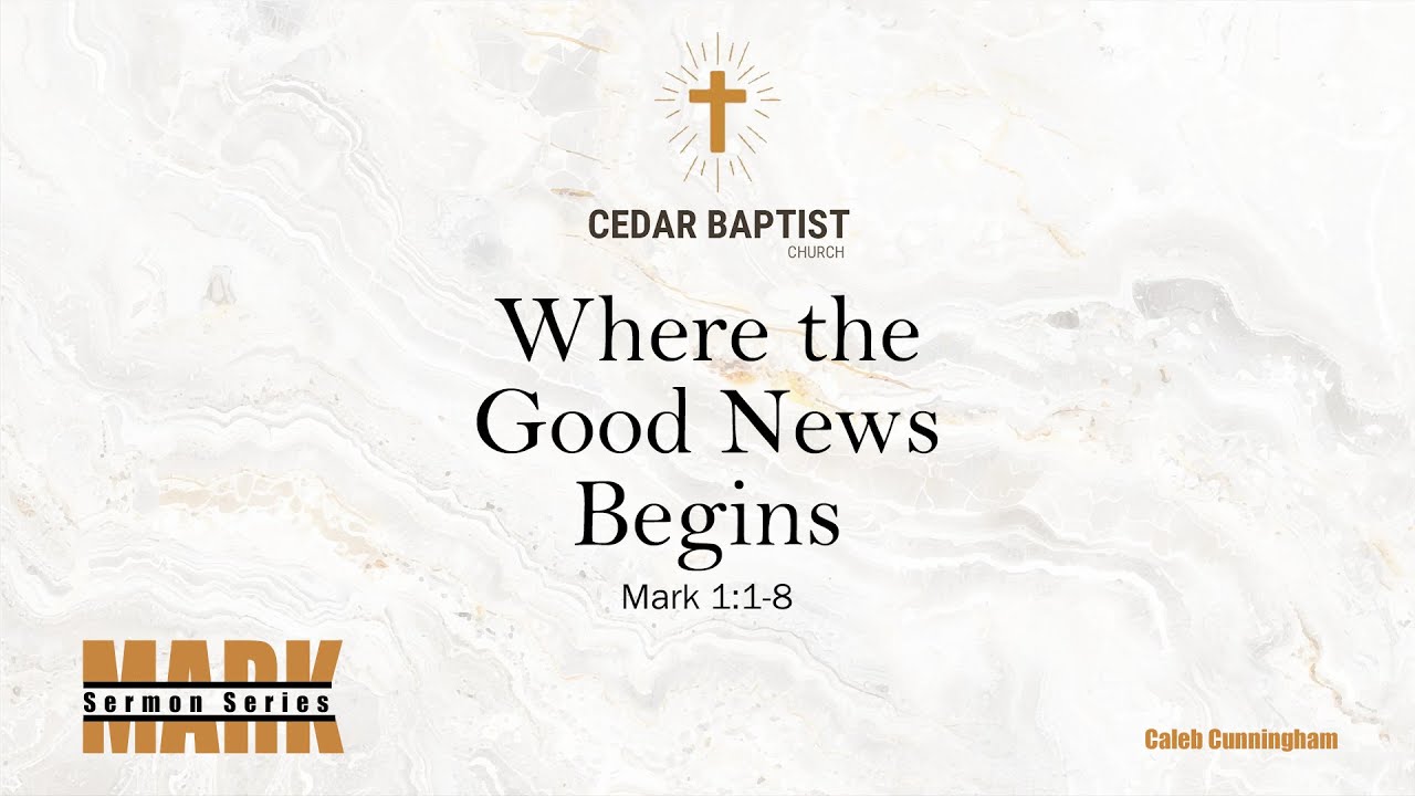 Where the Good News Begins | Mark 1:1-8 | Caleb Cunningham