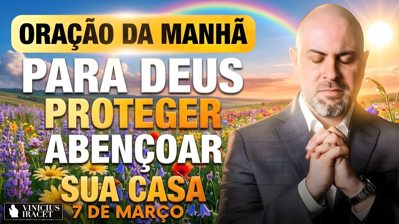 ORAÇÃO DA MANHÃ DE HOJE- 7 DE MARÇO SALMO 91 PARA DEUS PROTEGER E ABENÇOAR SUA CASA Vinicius Iracet: