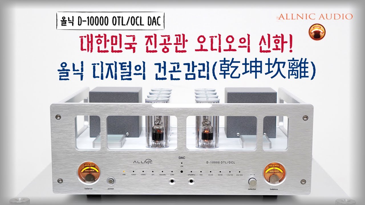 “대한민국 진공관 오디오의 신화! 올닉 디지털의 건곤감리(乾坤坎離)” 올닉 D-10000 OTL/OCL DAC