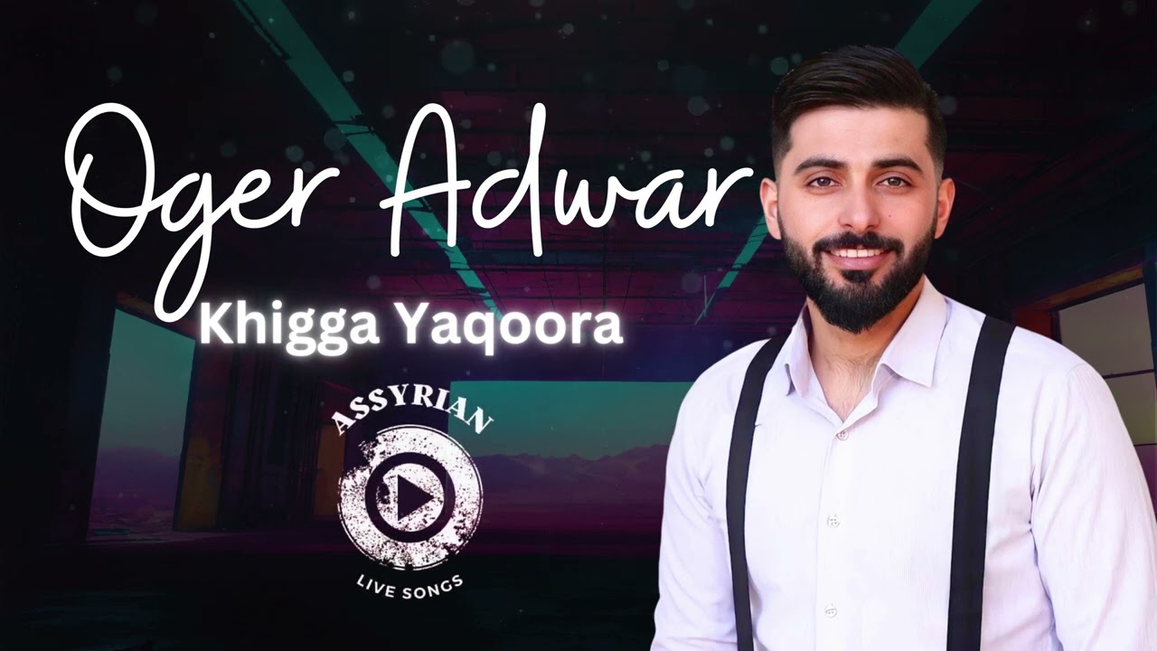 Oger Adwar - Khigga Yaqoora (Assyrian Live Songs) | 2024
