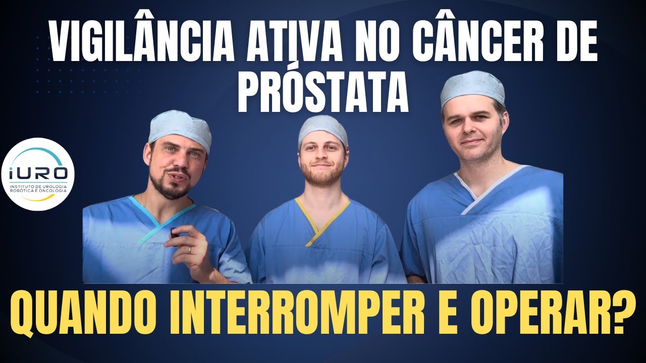 Vigilância Ativa no Câncer de Próstata: Para Quem? Saiba quando devemos Interromper e Operar!